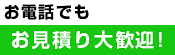 お電話でもお見積もり大歓迎！