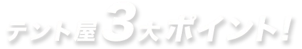 テント屋3大ポイント！